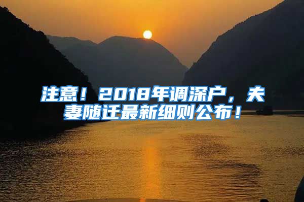 注意！2018年調(diào)深戶，夫妻隨遷最新細(xì)則公布！