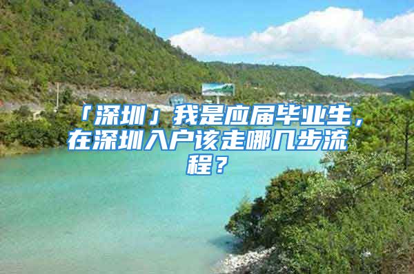 「深圳」我是應(yīng)屆畢業(yè)生，在深圳入戶該走哪幾步流程？