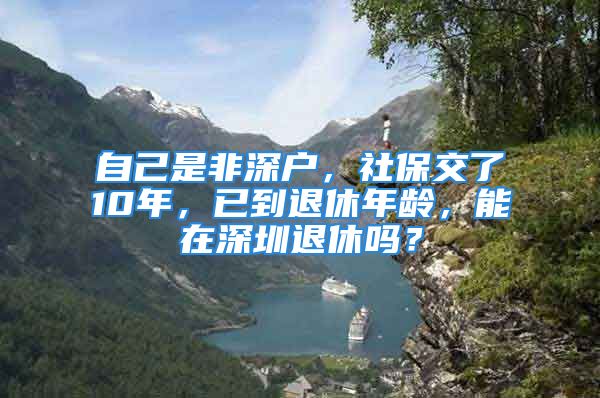 自己是非深戶，社保交了10年，已到退休年齡，能在深圳退休嗎？