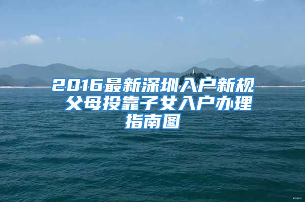 2016最新深圳入戶新規(guī) 父母投靠子女入戶辦理指南圖