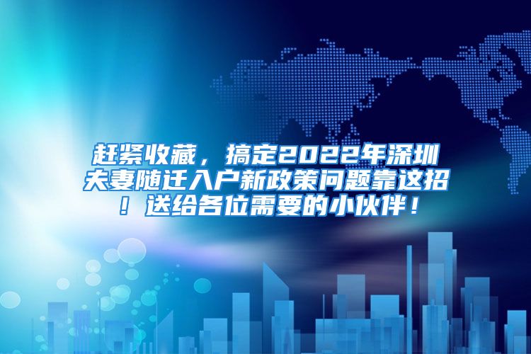 趕緊收藏，搞定2022年深圳夫妻隨遷入戶新政策問題靠這招！送給各位需要的小伙伴！