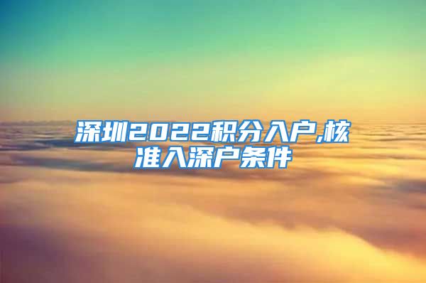 深圳2022積分入戶,核準(zhǔn)入深戶條件