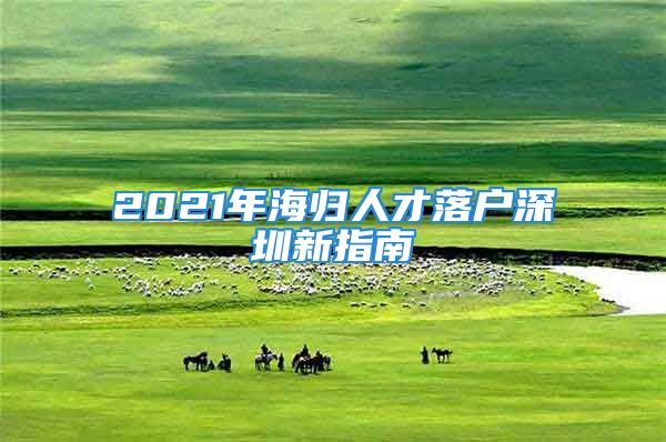 2021年海歸人才落戶深圳新指南