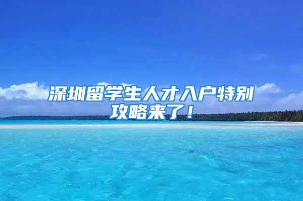 深圳留學生人才入戶特別攻略來了！