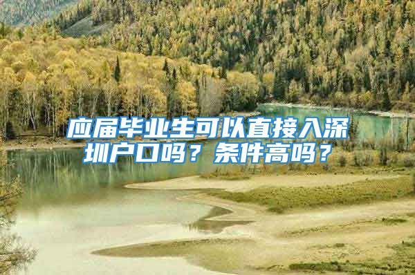 應(yīng)屆畢業(yè)生可以直接入深圳戶口嗎？條件高嗎？