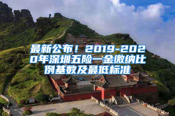 最新公布！2019-2020年深圳五險(xiǎn)一金繳納比例基數(shù)及最低標(biāo)準(zhǔn)