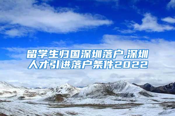 留學(xué)生歸國深圳落戶,深圳人才引進落戶條件2022