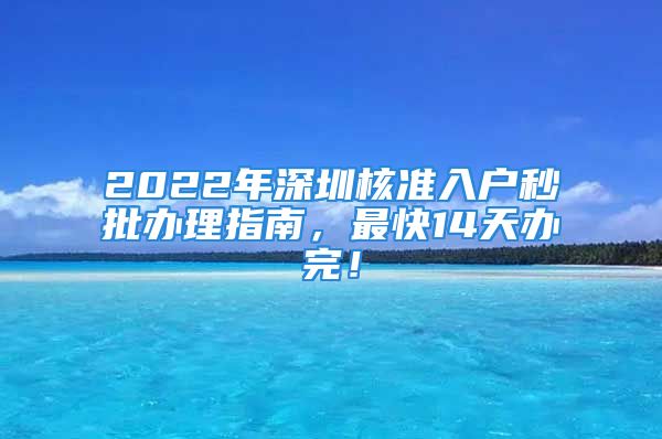 2022年深圳核準入戶秒批辦理指南，最快14天辦完！