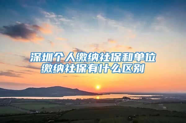 深圳個人繳納社保和單位繳納社保有什么區(qū)別