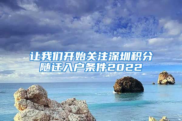 讓我們開始關(guān)注深圳積分隨遷入戶條件2022