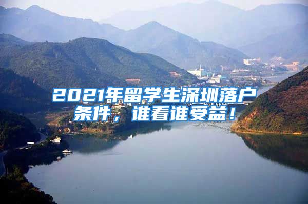 2021年留學(xué)生深圳落戶條件，誰看誰受益！