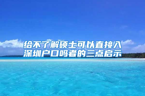 給不了解碩士可以直接入深圳戶口嗎者的三點啟示