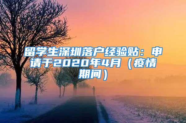 留學(xué)生深圳落戶經(jīng)驗(yàn)貼：申請(qǐng)于2020年4月（疫情期間）