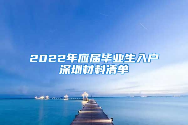 2022年應屆畢業(yè)生入戶深圳材料清單