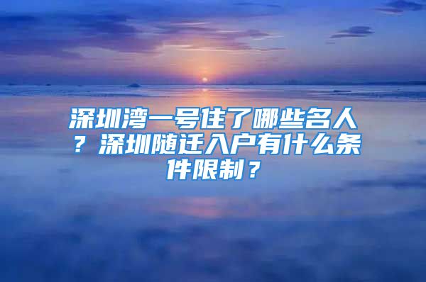 深圳灣一號住了哪些名人？深圳隨遷入戶有什么條件限制？