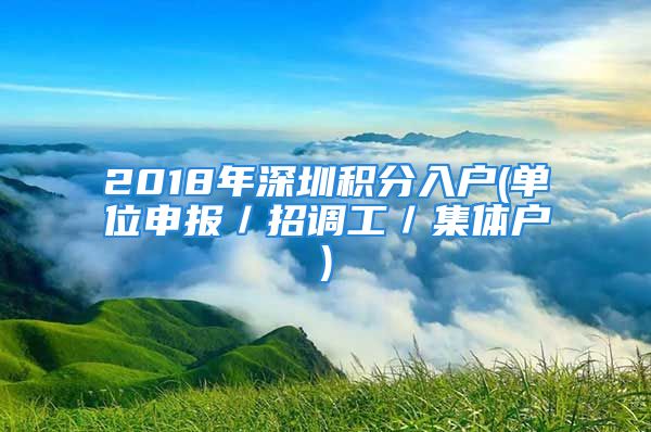 2018年深圳積分入戶(單位申報(bào)／招調(diào)工／集體戶)