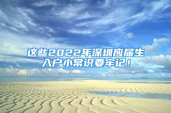 這些2022年深圳應(yīng)屆生入戶小常識(shí)要牢記！