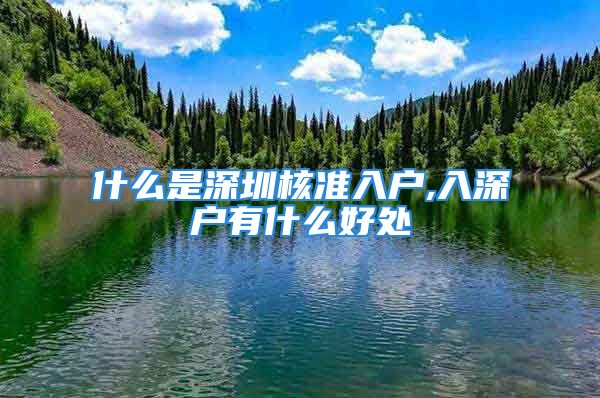 什么是深圳核準(zhǔn)入戶,入深戶有什么好處