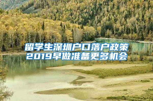 留學(xué)生深圳戶口落戶政策2019早做準(zhǔn)備更多機(jī)會