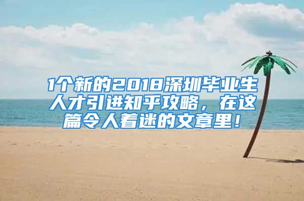 1個新的2018深圳畢業(yè)生人才引進知乎攻略，在這篇令人著迷的文章里！