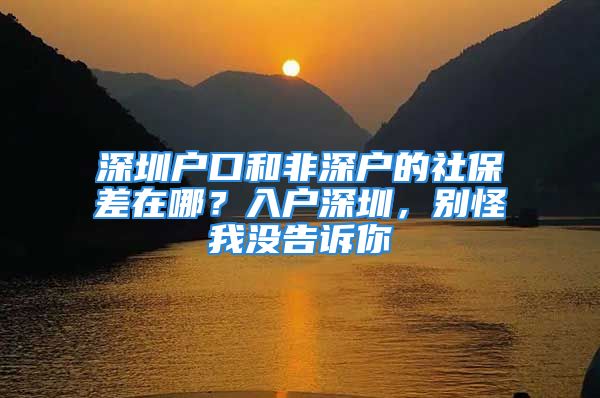 深圳戶口和非深戶的社保差在哪？入戶深圳，別怪我沒告訴你