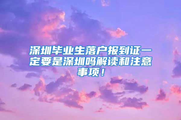 深圳畢業(yè)生落戶報(bào)到證一定要是深圳嗎解讀和注意事項(xiàng)！