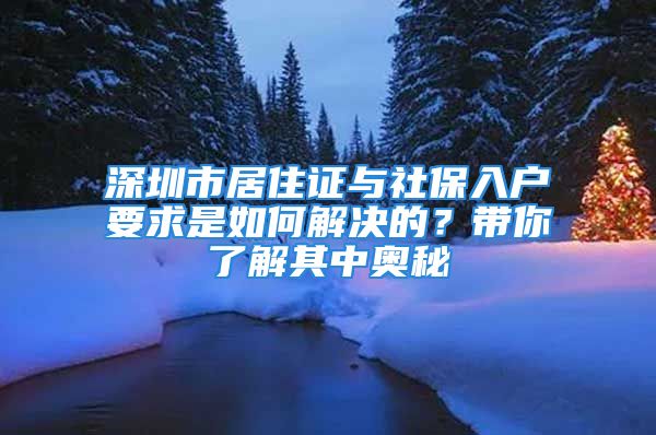 深圳市居住證與社保入戶要求是如何解決的？帶你了解其中奧秘