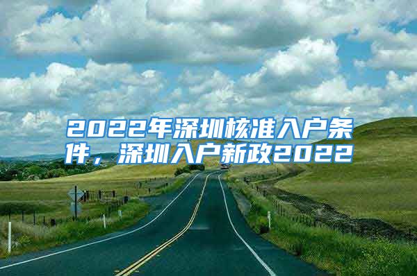 2022年深圳核準(zhǔn)入戶(hù)條件，深圳入戶(hù)新政2022