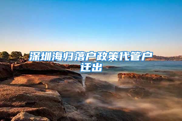 深圳海歸落戶政策代管戶遷出