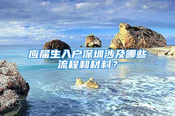 應(yīng)屆生入戶(hù)深圳涉及哪些流程和材料？