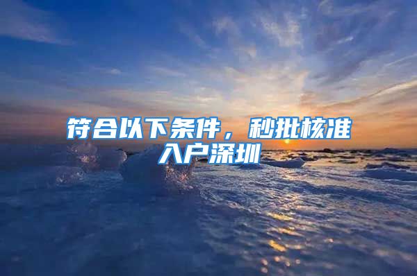 符合以下條件，秒批核準入戶深圳