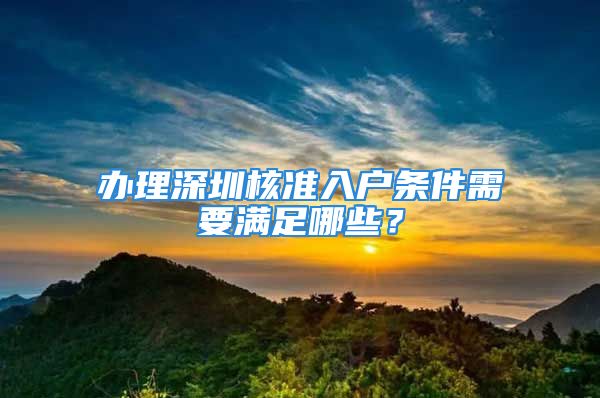 辦理深圳核準入戶條件需要滿足哪些？