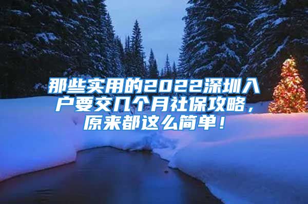 那些實用的2022深圳入戶要交幾個月社保攻略，原來都這么簡單！