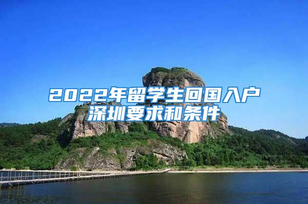 2022年留學生回國入戶深圳要求和條件