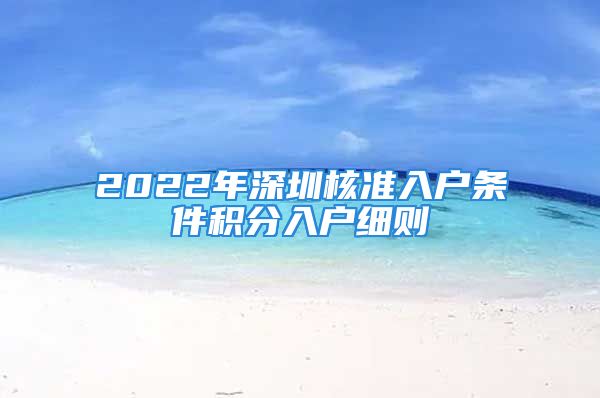 2022年深圳核準(zhǔn)入戶條件積分入戶細(xì)則