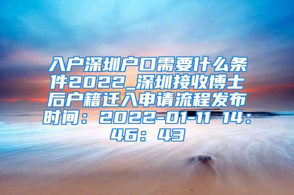 入戶深圳戶口需要什么條件2022_深圳接收博士后戶籍遷入申請流程發(fā)布時(shí)間：2022-01-11 14：46：43