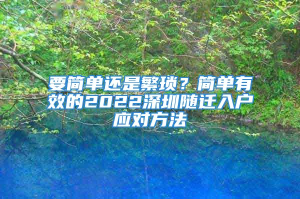 要簡(jiǎn)單還是繁瑣？簡(jiǎn)單有效的2022深圳隨遷入戶(hù)應(yīng)對(duì)方法