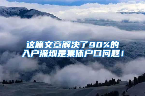 這篇文章解決了90%的入戶深圳是集體戶口問題！