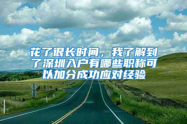 花了很長時間，我了解到了深圳入戶有哪些職稱可以加分成功應對經驗