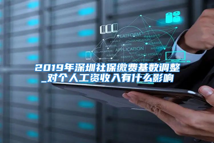 2019年深圳社保繳費(fèi)基數(shù)調(diào)整_對(duì)個(gè)人工資收入有什么影響