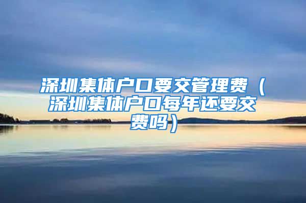 深圳集體戶口要交管理費(fèi)（深圳集體戶口每年還要交費(fèi)嗎）