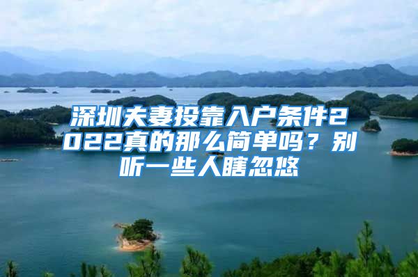 深圳夫妻投靠入戶條件2022真的那么簡(jiǎn)單嗎？別聽(tīng)一些人瞎忽悠