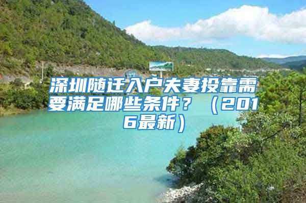 深圳隨遷入戶夫妻投靠需要滿足哪些條件？（2016最新）