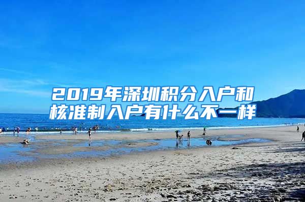 2019年深圳積分入戶和核準制入戶有什么不一樣