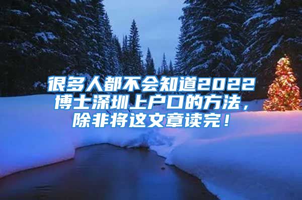 很多人都不會(huì)知道2022博士深圳上戶口的方法，除非將這文章讀完！