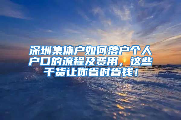 深圳集體戶如何落戶個人戶口的流程及費用，這些干貨讓你省時省錢！