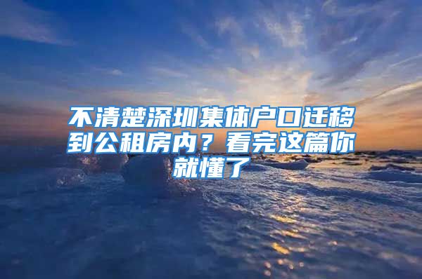 不清楚深圳集體戶口遷移到公租房內(nèi)？看完這篇你就懂了