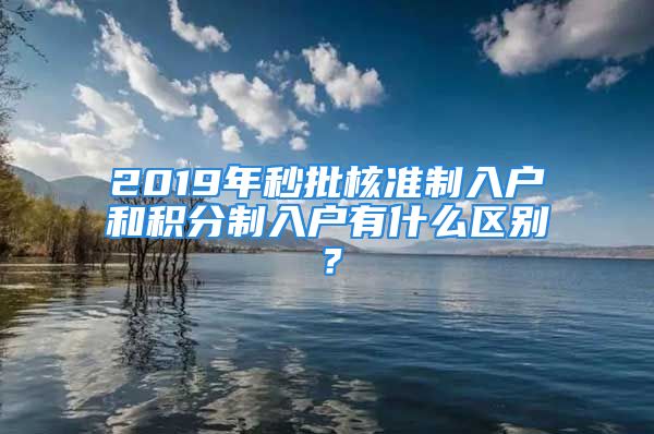 2019年秒批核準(zhǔn)制入戶和積分制入戶有什么區(qū)別？