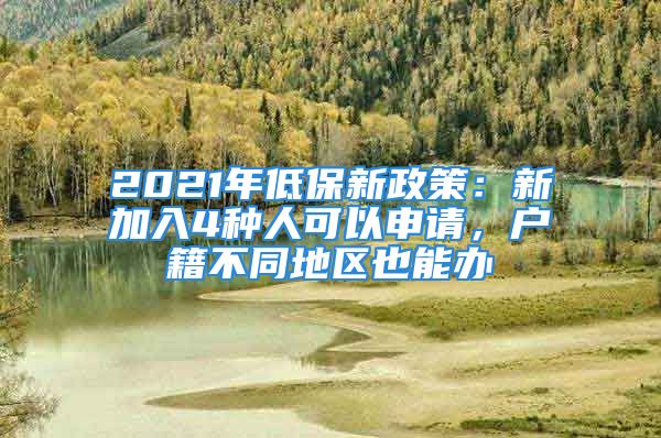 2021年低保新政策：新加入4種人可以申請(qǐng)，戶籍不同地區(qū)也能辦