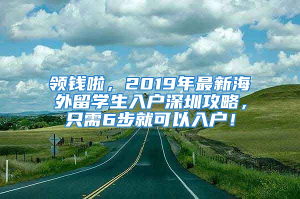 領(lǐng)錢啦，2019年最新海外留學(xué)生入戶深圳攻略，只需6步就可以入戶！